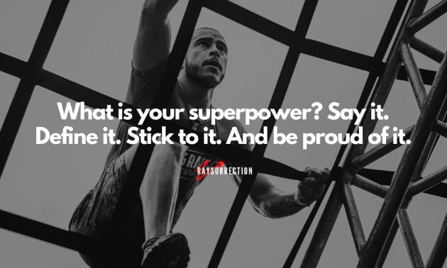 What is your superpower? Say it, define it, stick to it. And be proud of it.