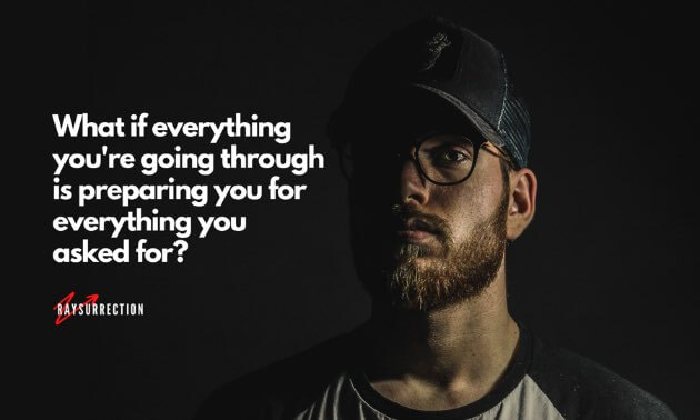 What if everything you're going through is preparing you for everything you asked for?