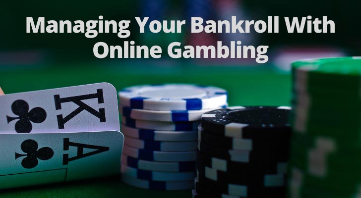 Managing Your Bankroll With Online Gambling