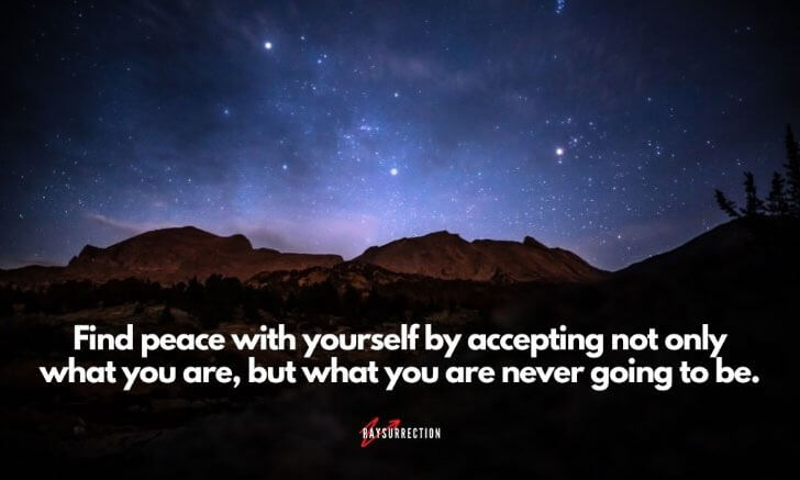 Quote Find peace with yourself by accepting not only what you are, but what you are never going to be