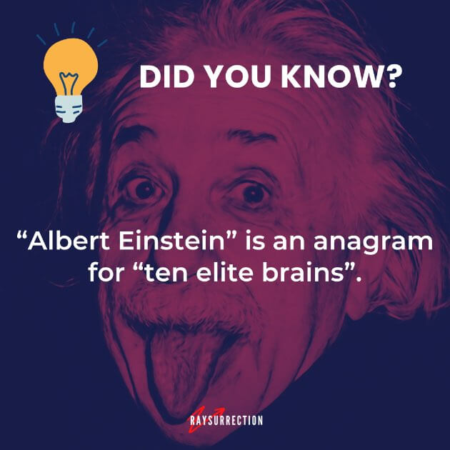 "Albert Einstein" is an anagram for "ten elite brains"