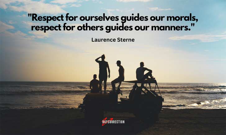 "Respect for ourselves guides our morals, respect for others guides our manners." - Laurence Sterne