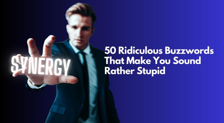 50 Ridiculous Buzzwords That Make You Sound Rather Stupid