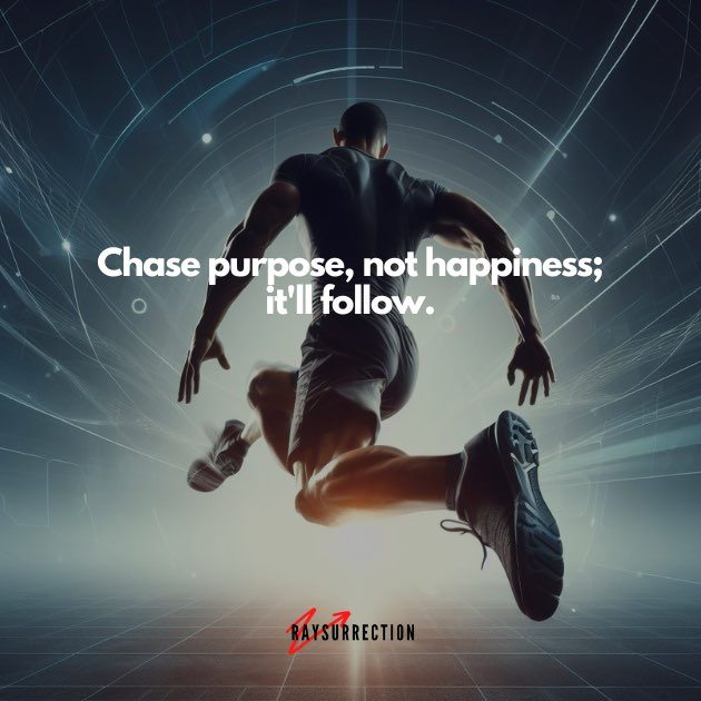 Chase purpose, not happiness; it'll follow.