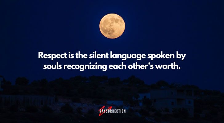 Respect is the silent language spoken by souls recognizing each other’s worth.