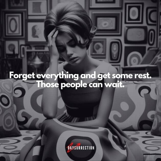 Forget everything and get some rest. Those people can wait.