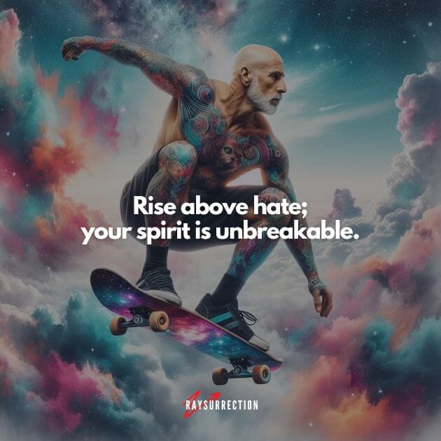 Rise above hate; your spirit is unbreakable.