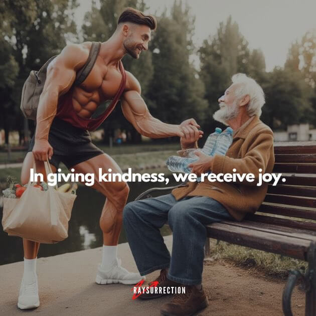 In giving kindness, we receive joy.