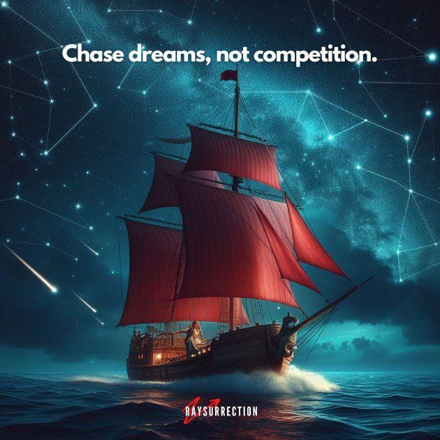 Chase dreams, not competition.