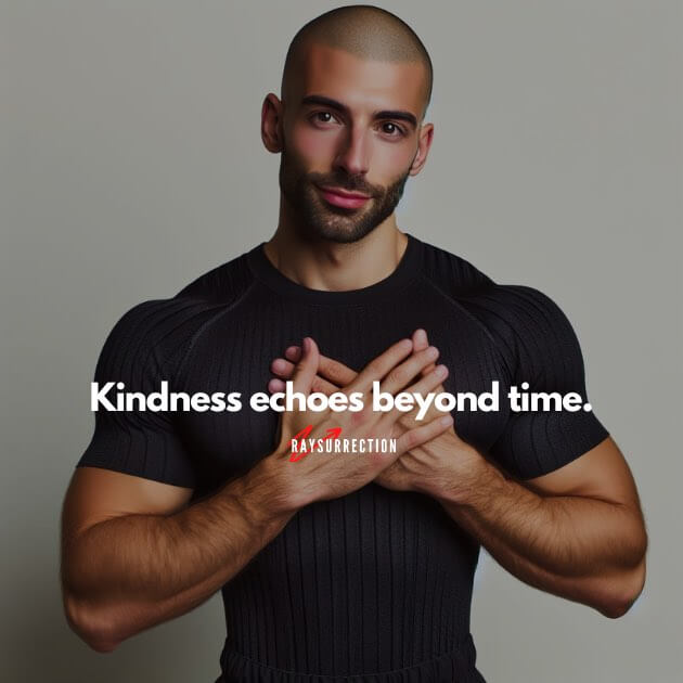 Kindness echos beyond time.