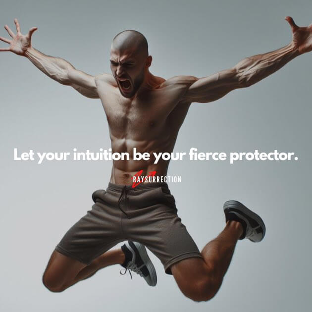 Let your intuition be your fierce protector.