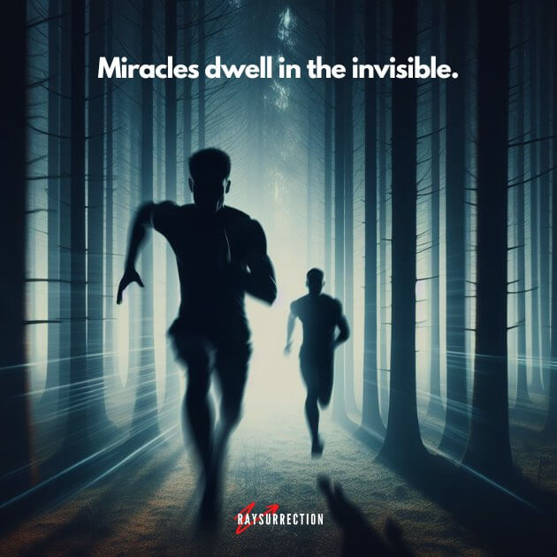 Miracles dwell in the invisible.