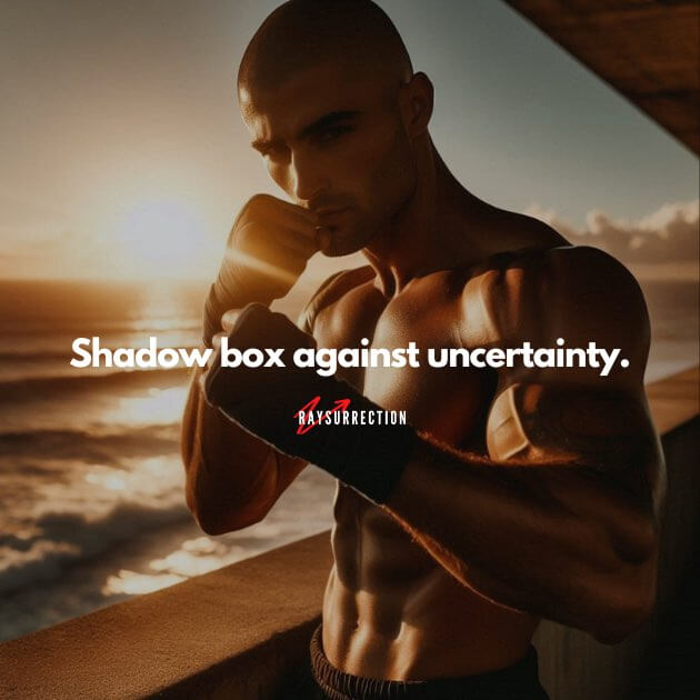 Shadow box against uncertainty.