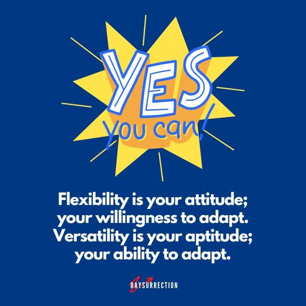 Flexibility is your attitude your willingness to adapt Versatility is your aptitude your ability to adapt Flexibility is your attitude your willingness to adapt Versatility is your aptitude your ability to adapt