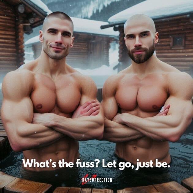 What’s the fuss? Let go, just be. What’s the fuss? Let go, just be.