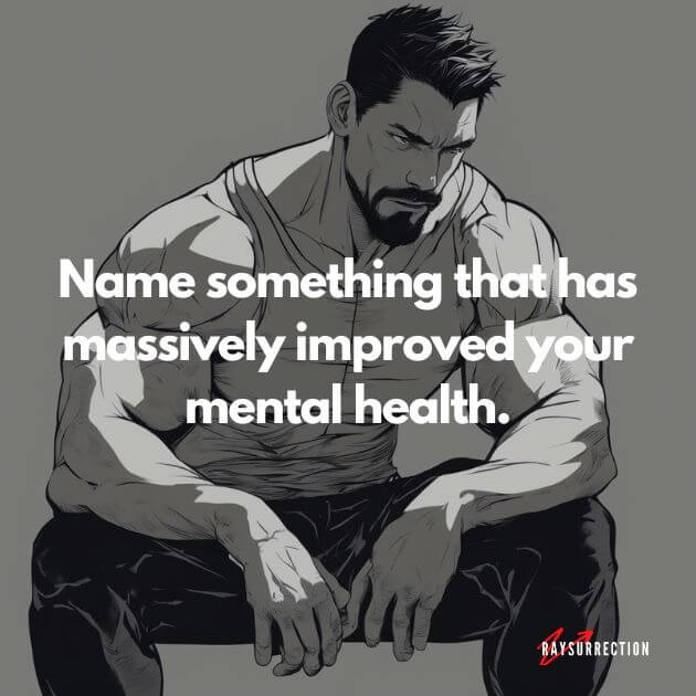 Name something that has massively improved your mental health Name something that has massively improved your mental health